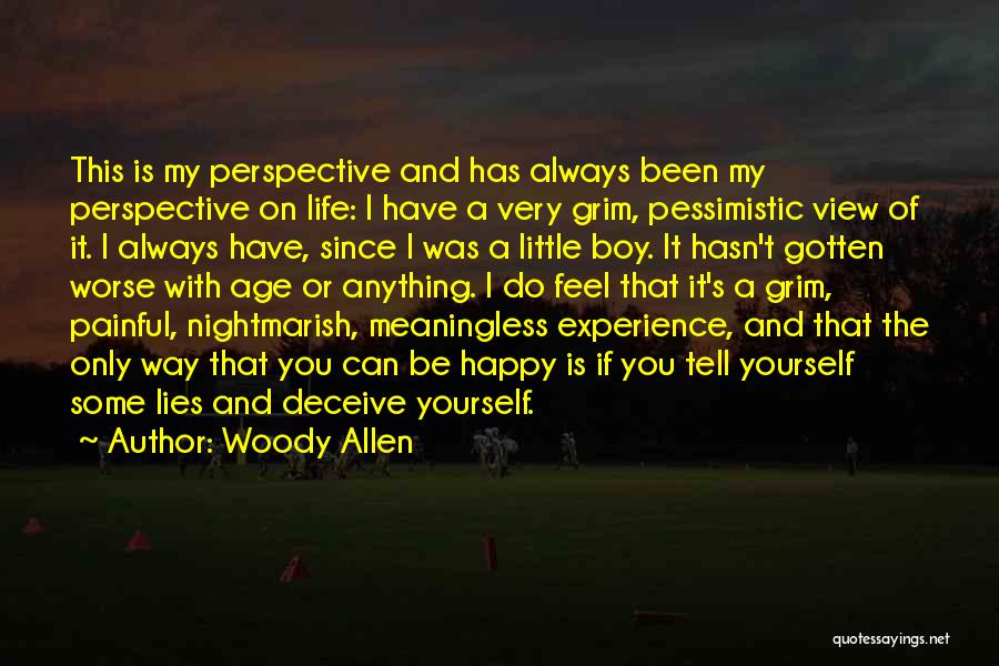 Woody Allen Quotes: This Is My Perspective And Has Always Been My Perspective On Life: I Have A Very Grim, Pessimistic View Of