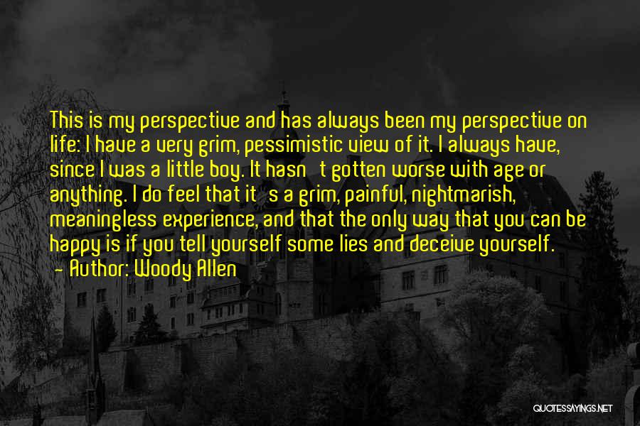 Woody Allen Quotes: This Is My Perspective And Has Always Been My Perspective On Life: I Have A Very Grim, Pessimistic View Of