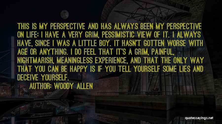 Woody Allen Quotes: This Is My Perspective And Has Always Been My Perspective On Life: I Have A Very Grim, Pessimistic View Of