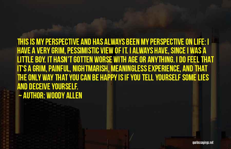 Woody Allen Quotes: This Is My Perspective And Has Always Been My Perspective On Life: I Have A Very Grim, Pessimistic View Of