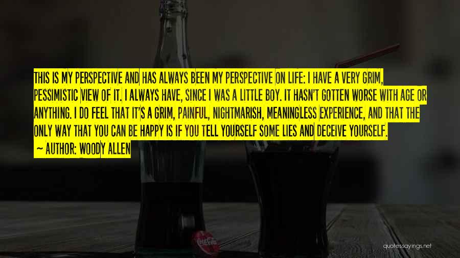 Woody Allen Quotes: This Is My Perspective And Has Always Been My Perspective On Life: I Have A Very Grim, Pessimistic View Of