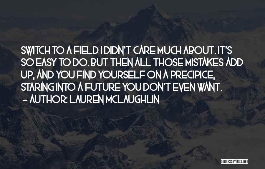 Lauren McLaughlin Quotes: Switch To A Field I Didn't Care Much About. It's So Easy To Do. But Then All Those Mistakes Add