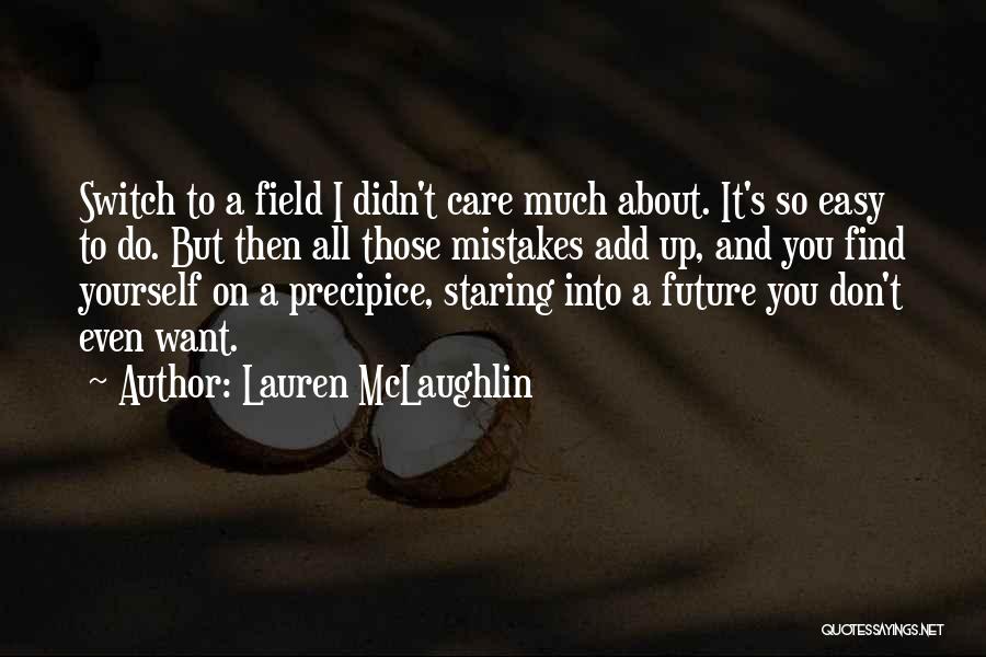 Lauren McLaughlin Quotes: Switch To A Field I Didn't Care Much About. It's So Easy To Do. But Then All Those Mistakes Add