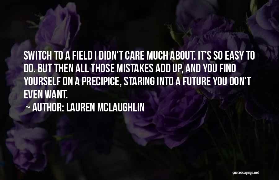 Lauren McLaughlin Quotes: Switch To A Field I Didn't Care Much About. It's So Easy To Do. But Then All Those Mistakes Add