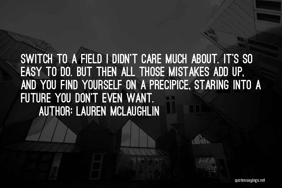 Lauren McLaughlin Quotes: Switch To A Field I Didn't Care Much About. It's So Easy To Do. But Then All Those Mistakes Add