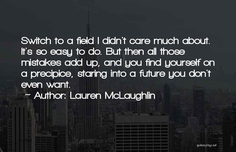 Lauren McLaughlin Quotes: Switch To A Field I Didn't Care Much About. It's So Easy To Do. But Then All Those Mistakes Add