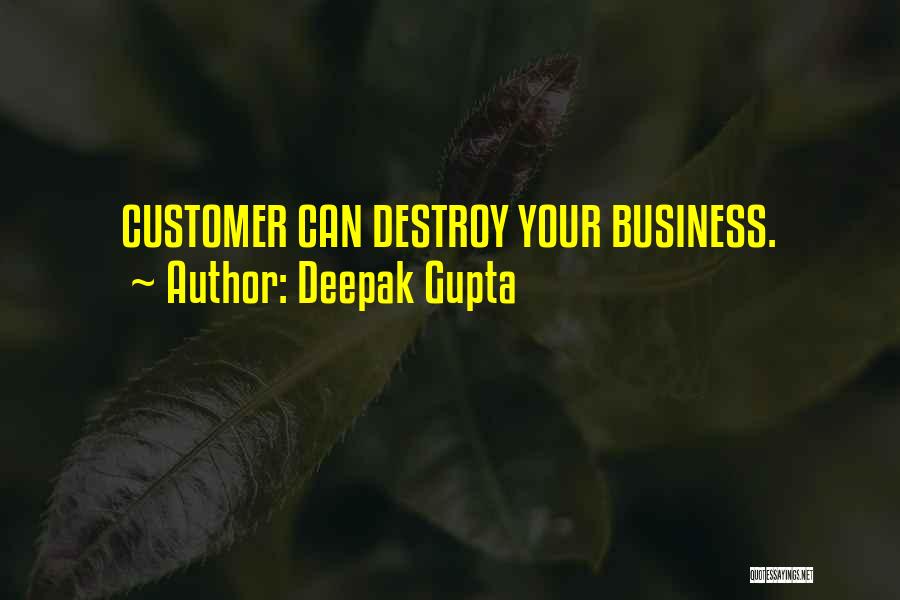 Deepak Gupta Quotes: Customer Can Destroy Your Business.