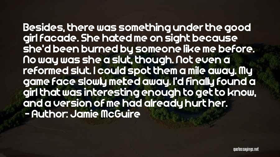 Jamie McGuire Quotes: Besides, There Was Something Under The Good Girl Facade. She Hated Me On Sight Because She'd Been Burned By Someone