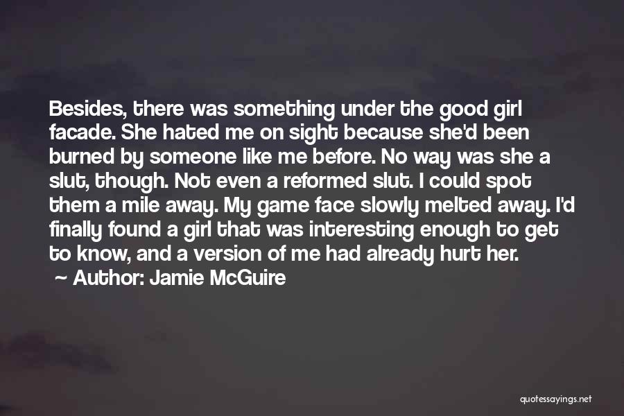 Jamie McGuire Quotes: Besides, There Was Something Under The Good Girl Facade. She Hated Me On Sight Because She'd Been Burned By Someone