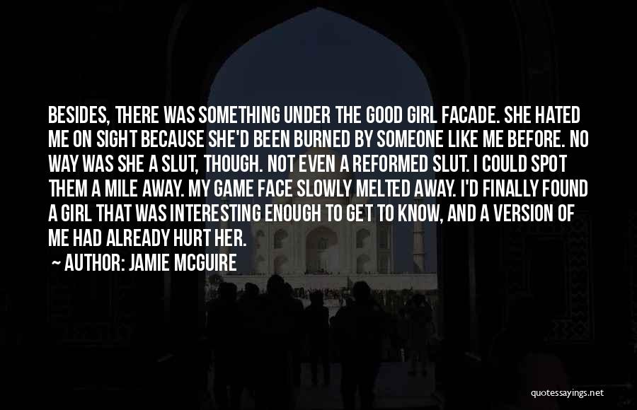 Jamie McGuire Quotes: Besides, There Was Something Under The Good Girl Facade. She Hated Me On Sight Because She'd Been Burned By Someone