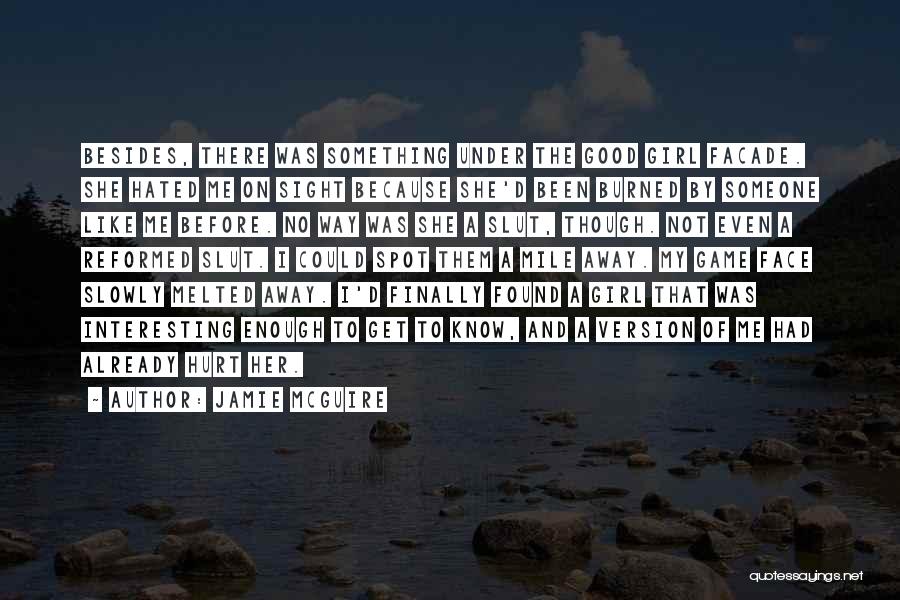 Jamie McGuire Quotes: Besides, There Was Something Under The Good Girl Facade. She Hated Me On Sight Because She'd Been Burned By Someone