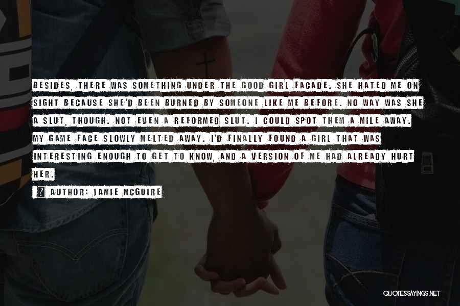 Jamie McGuire Quotes: Besides, There Was Something Under The Good Girl Facade. She Hated Me On Sight Because She'd Been Burned By Someone