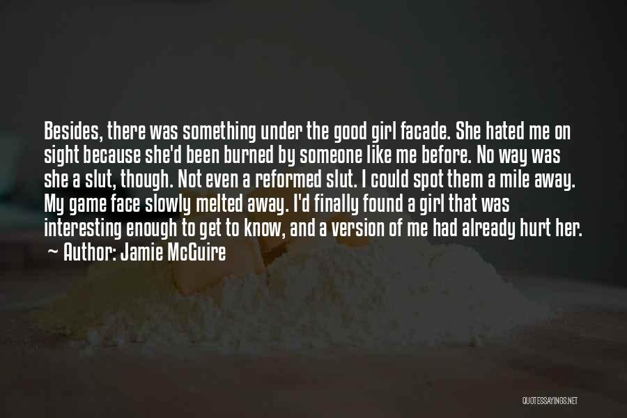 Jamie McGuire Quotes: Besides, There Was Something Under The Good Girl Facade. She Hated Me On Sight Because She'd Been Burned By Someone