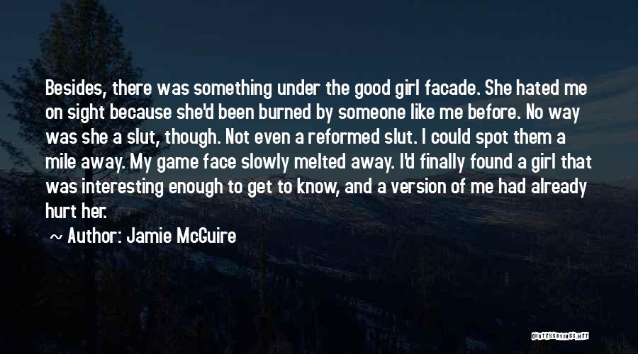 Jamie McGuire Quotes: Besides, There Was Something Under The Good Girl Facade. She Hated Me On Sight Because She'd Been Burned By Someone