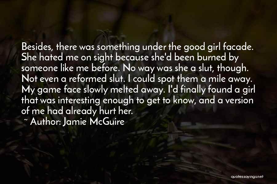 Jamie McGuire Quotes: Besides, There Was Something Under The Good Girl Facade. She Hated Me On Sight Because She'd Been Burned By Someone