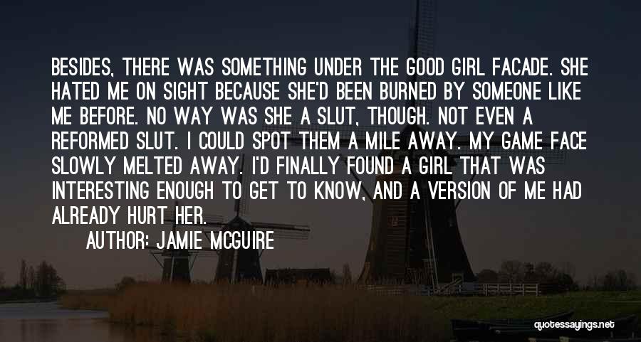 Jamie McGuire Quotes: Besides, There Was Something Under The Good Girl Facade. She Hated Me On Sight Because She'd Been Burned By Someone