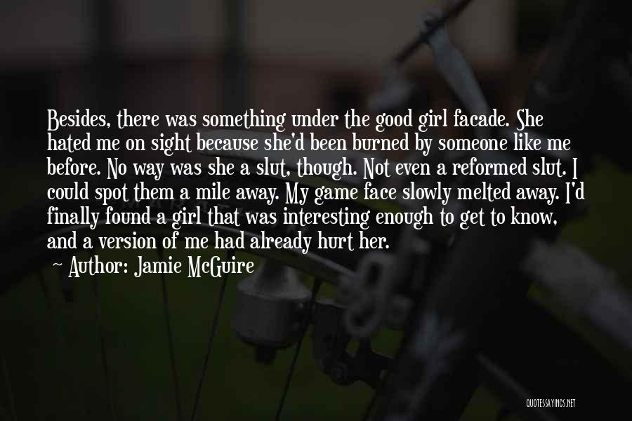 Jamie McGuire Quotes: Besides, There Was Something Under The Good Girl Facade. She Hated Me On Sight Because She'd Been Burned By Someone