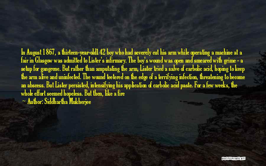 Siddhartha Mukherjee Quotes: In August 1867, A Thirteen-year-old142 Boy Who Had Severely Cut His Arm While Operating A Machine At A Fair In