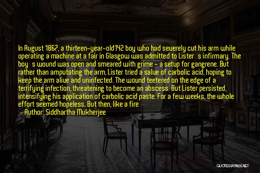 Siddhartha Mukherjee Quotes: In August 1867, A Thirteen-year-old142 Boy Who Had Severely Cut His Arm While Operating A Machine At A Fair In