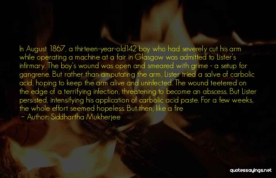 Siddhartha Mukherjee Quotes: In August 1867, A Thirteen-year-old142 Boy Who Had Severely Cut His Arm While Operating A Machine At A Fair In