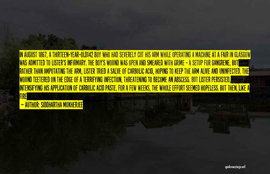 Siddhartha Mukherjee Quotes: In August 1867, A Thirteen-year-old142 Boy Who Had Severely Cut His Arm While Operating A Machine At A Fair In