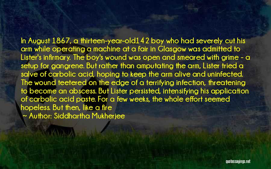 Siddhartha Mukherjee Quotes: In August 1867, A Thirteen-year-old142 Boy Who Had Severely Cut His Arm While Operating A Machine At A Fair In