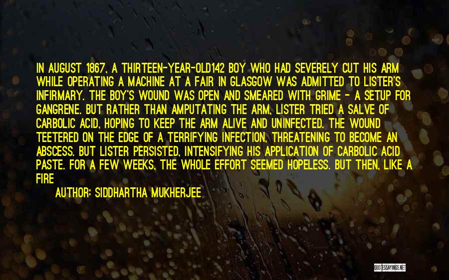 Siddhartha Mukherjee Quotes: In August 1867, A Thirteen-year-old142 Boy Who Had Severely Cut His Arm While Operating A Machine At A Fair In