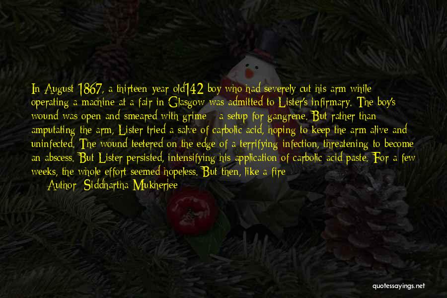 Siddhartha Mukherjee Quotes: In August 1867, A Thirteen-year-old142 Boy Who Had Severely Cut His Arm While Operating A Machine At A Fair In