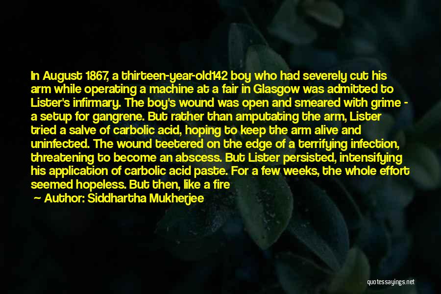 Siddhartha Mukherjee Quotes: In August 1867, A Thirteen-year-old142 Boy Who Had Severely Cut His Arm While Operating A Machine At A Fair In