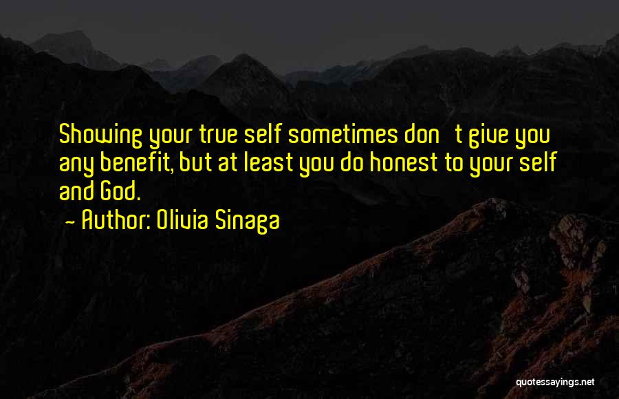 Olivia Sinaga Quotes: Showing Your True Self Sometimes Don't Give You Any Benefit, But At Least You Do Honest To Your Self And