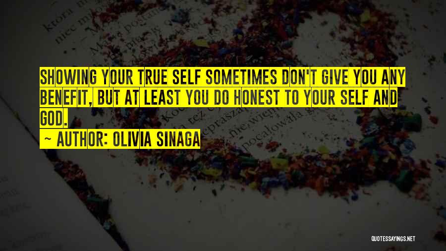 Olivia Sinaga Quotes: Showing Your True Self Sometimes Don't Give You Any Benefit, But At Least You Do Honest To Your Self And