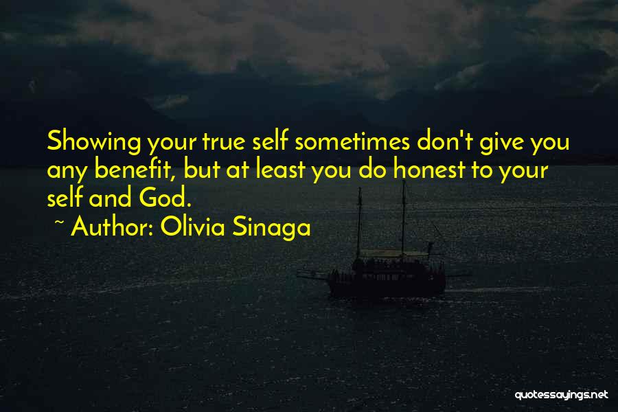 Olivia Sinaga Quotes: Showing Your True Self Sometimes Don't Give You Any Benefit, But At Least You Do Honest To Your Self And