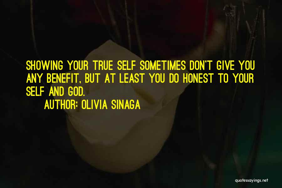 Olivia Sinaga Quotes: Showing Your True Self Sometimes Don't Give You Any Benefit, But At Least You Do Honest To Your Self And