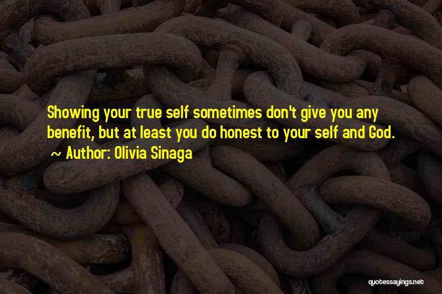 Olivia Sinaga Quotes: Showing Your True Self Sometimes Don't Give You Any Benefit, But At Least You Do Honest To Your Self And