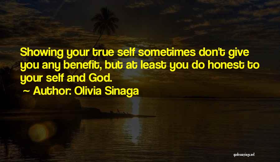 Olivia Sinaga Quotes: Showing Your True Self Sometimes Don't Give You Any Benefit, But At Least You Do Honest To Your Self And