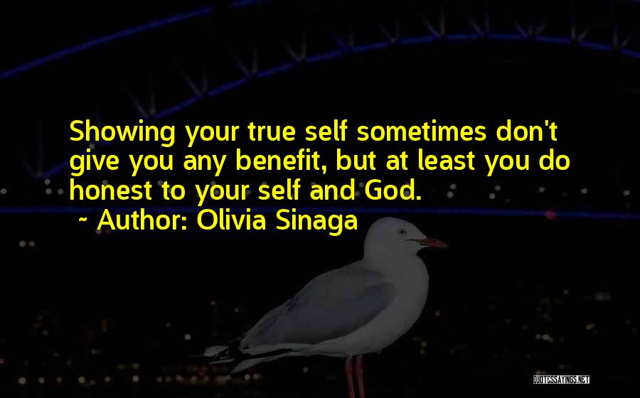 Olivia Sinaga Quotes: Showing Your True Self Sometimes Don't Give You Any Benefit, But At Least You Do Honest To Your Self And