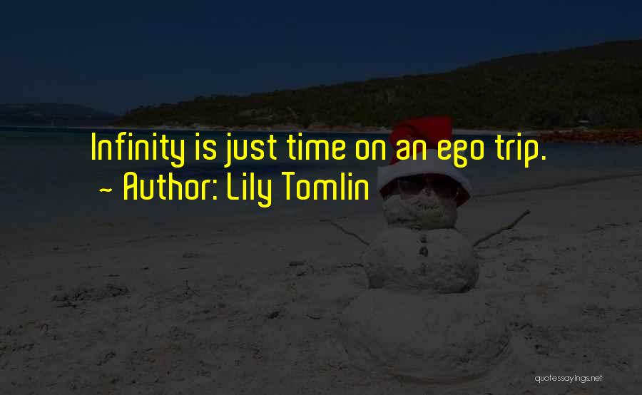 Lily Tomlin Quotes: Infinity Is Just Time On An Ego Trip.