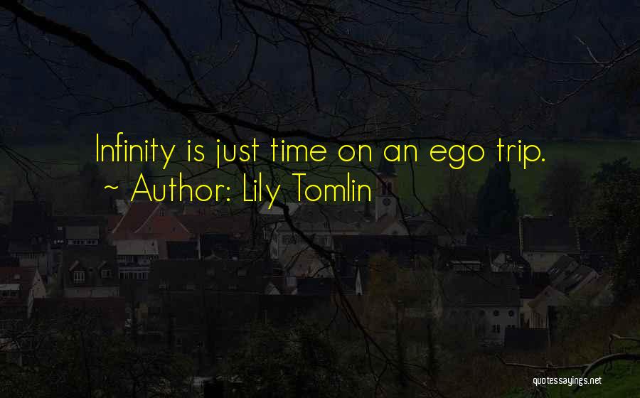 Lily Tomlin Quotes: Infinity Is Just Time On An Ego Trip.