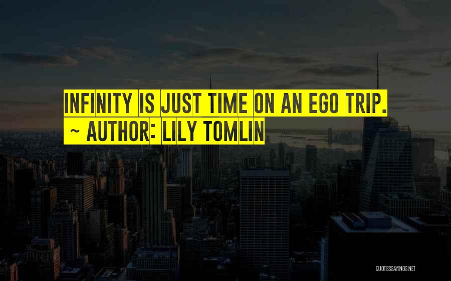 Lily Tomlin Quotes: Infinity Is Just Time On An Ego Trip.