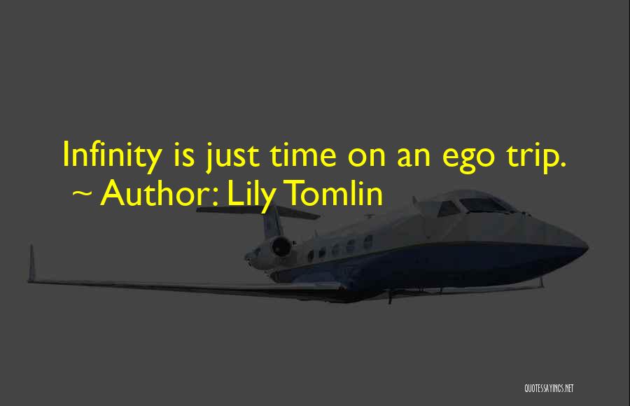 Lily Tomlin Quotes: Infinity Is Just Time On An Ego Trip.