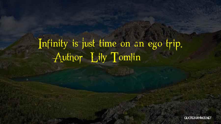 Lily Tomlin Quotes: Infinity Is Just Time On An Ego Trip.