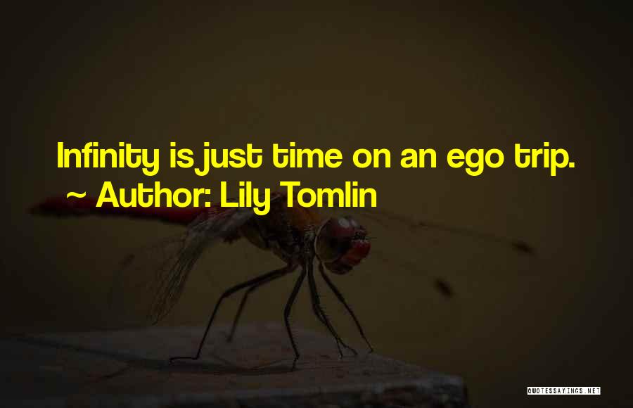 Lily Tomlin Quotes: Infinity Is Just Time On An Ego Trip.
