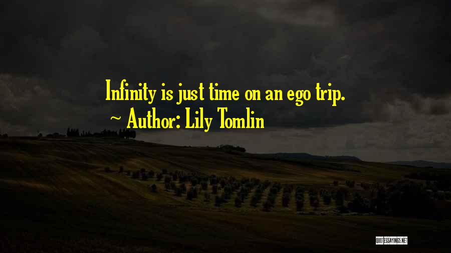 Lily Tomlin Quotes: Infinity Is Just Time On An Ego Trip.