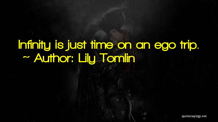 Lily Tomlin Quotes: Infinity Is Just Time On An Ego Trip.