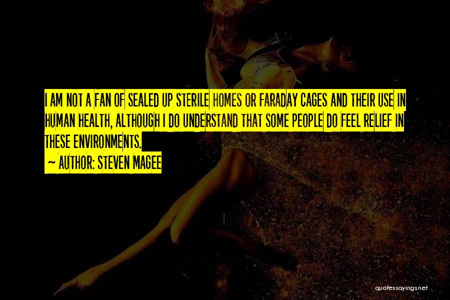 Steven Magee Quotes: I Am Not A Fan Of Sealed Up Sterile Homes Or Faraday Cages And Their Use In Human Health, Although