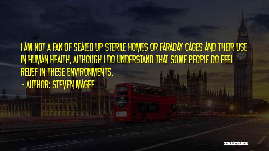 Steven Magee Quotes: I Am Not A Fan Of Sealed Up Sterile Homes Or Faraday Cages And Their Use In Human Health, Although