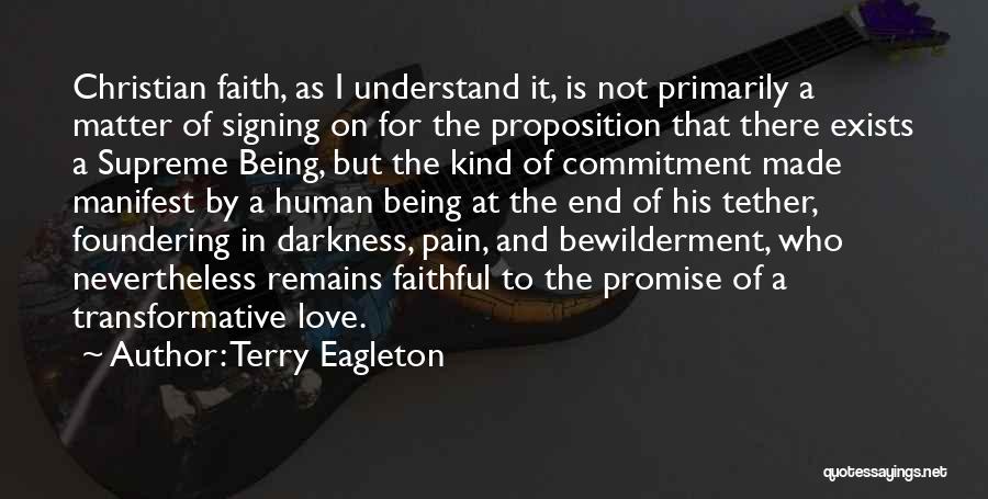 Terry Eagleton Quotes: Christian Faith, As I Understand It, Is Not Primarily A Matter Of Signing On For The Proposition That There Exists