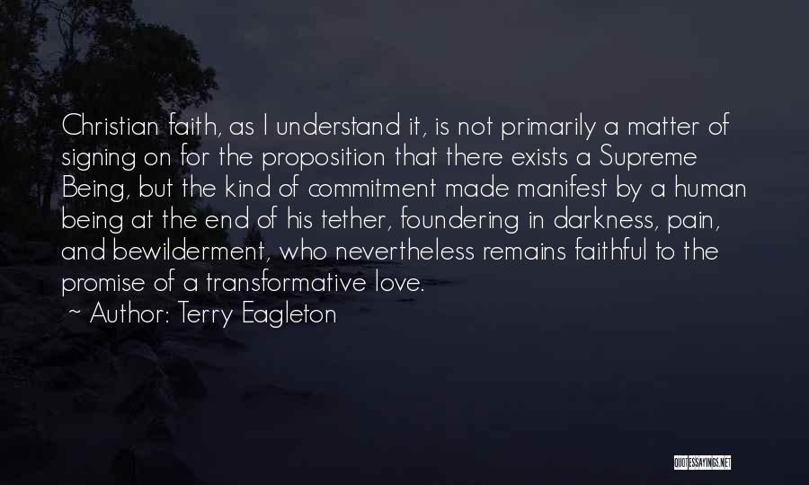 Terry Eagleton Quotes: Christian Faith, As I Understand It, Is Not Primarily A Matter Of Signing On For The Proposition That There Exists