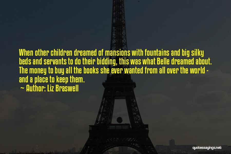 Liz Braswell Quotes: When Other Children Dreamed Of Mansions With Fountains And Big Silky Beds And Servants To Do Their Bidding, This Was