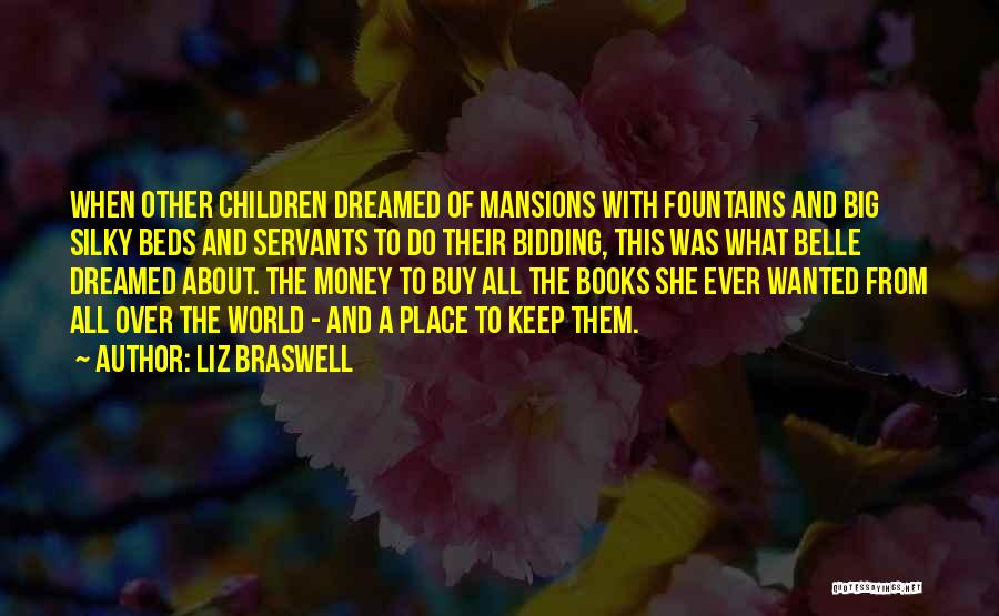 Liz Braswell Quotes: When Other Children Dreamed Of Mansions With Fountains And Big Silky Beds And Servants To Do Their Bidding, This Was